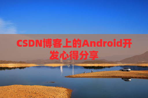 CSDN博客上的Android开发心得分享